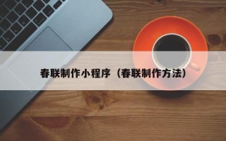 定州春联制作小程序（春联制作方法）